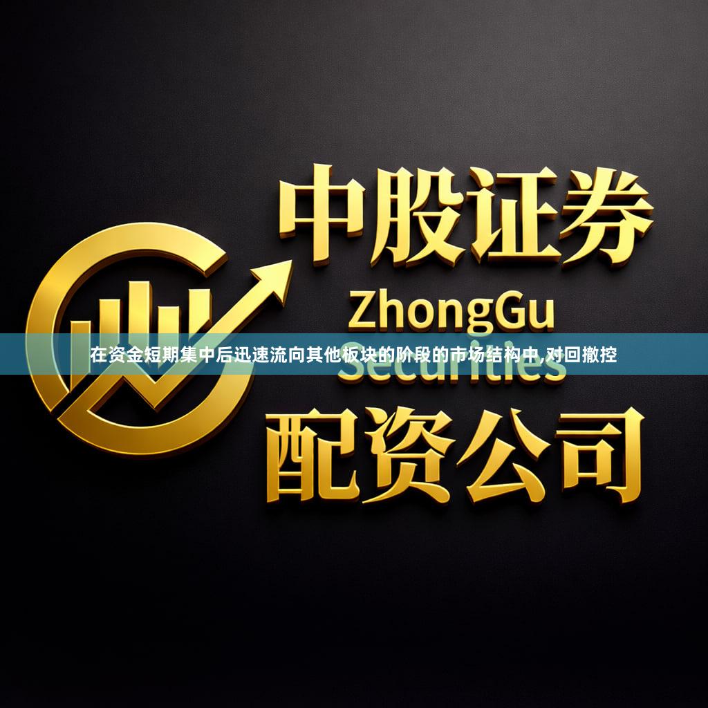 在资金短期集中后迅速流向其他板块的阶段的市场结构中,对回撤控