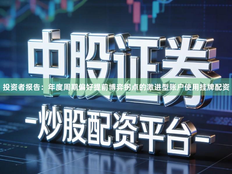 投资者报告：年度周期偏好提前博弈拐点的激进型账户使用挂牌配资